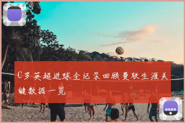 C罗英超进球全记录回顾曼联生涯关键数据一览