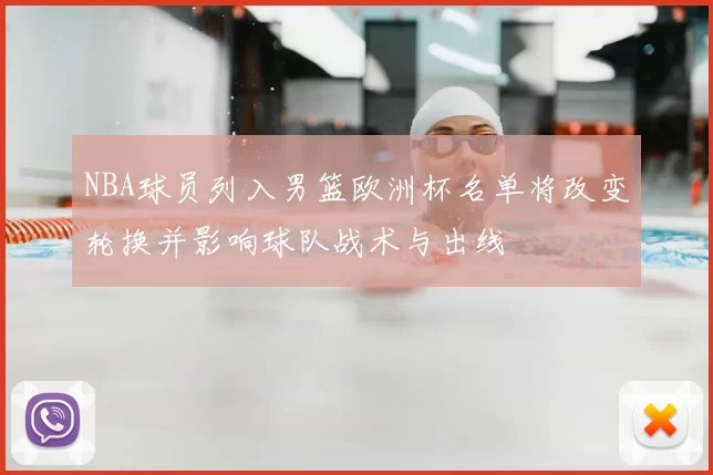 NBA球员列入男篮欧洲杯名单将改变轮换并影响球队战术与出线