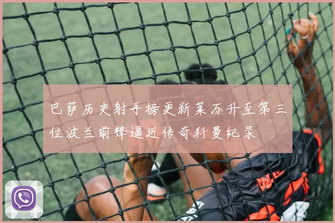 巴萨历史射手榜更新莱万升至第三位波兰前锋逼近传奇科曼纪录