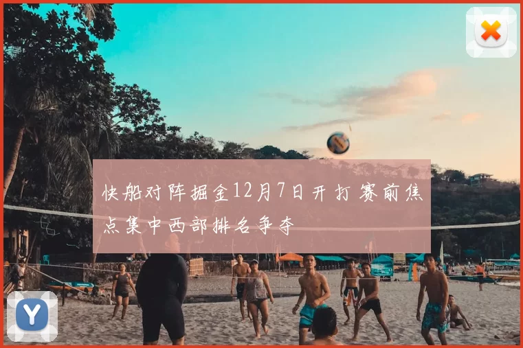 快船对阵掘金12月7日开打 赛前焦点集中西部排名争夺