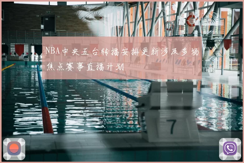 NBA中央五台转播安排更新涉及多场焦点赛事直播计划