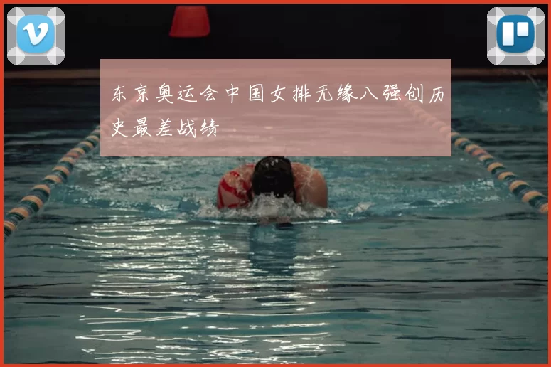 东京奥运会中国女排无缘八强创历史最差战绩